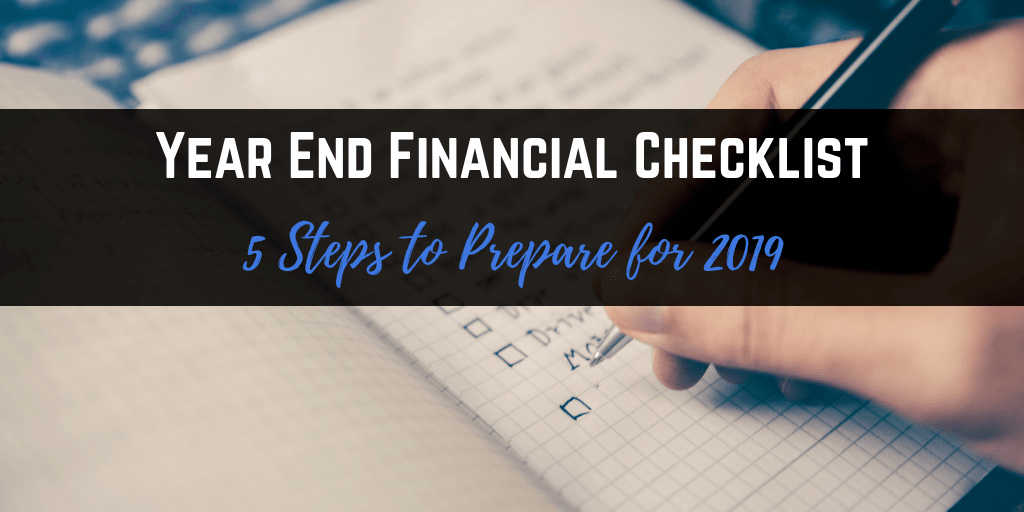 5 Year End Financial Planning Checklist Items to Prepare for 2019