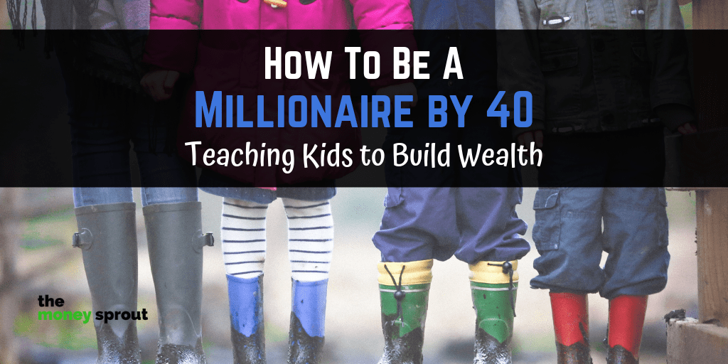 How to be a Millionaire by 40 – Teaching Kids to Build Wealth